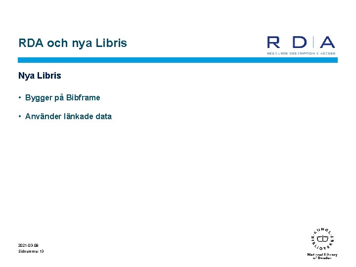 RDA och nya Libris Nya Libris • Bygger på Bibframe • Använder länkade data