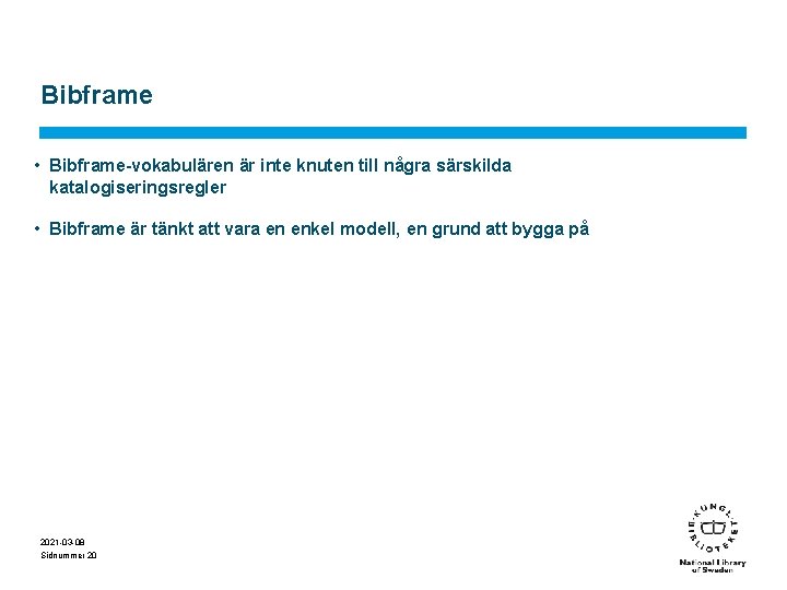 Bibframe • Bibframe-vokabulären är inte knuten till några särskilda katalogiseringsregler • Bibframe är tänkt