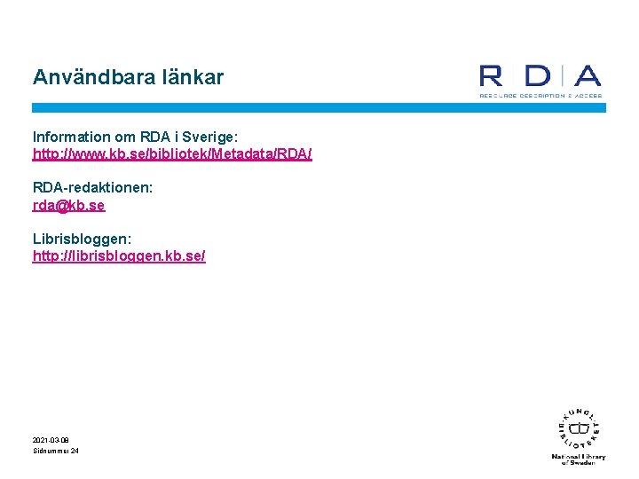 Användbara länkar Information om RDA i Sverige: http: //www. kb. se/bibliotek/Metadata/RDA/ RDA-redaktionen: rda@kb. se