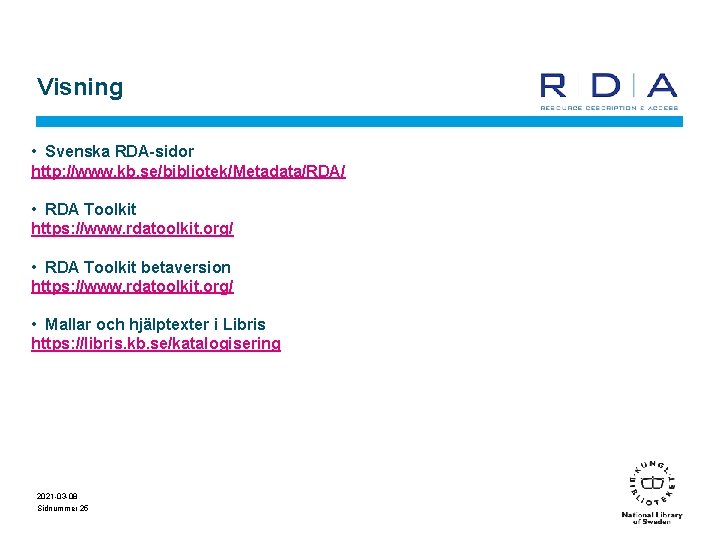 Visning • Svenska RDA-sidor http: //www. kb. se/bibliotek/Metadata/RDA/ • RDA Toolkit https: //www. rdatoolkit.