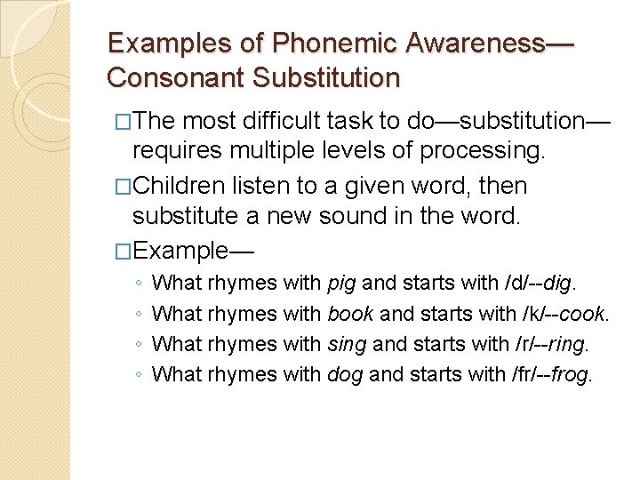 Examples of Phonemic Awareness— Consonant Substitution �The most difficult task to do—substitution— requires multiple Examples of Phonemic Awareness— Consonant Substitution �The most difficult task to do—substitution— requires multiple