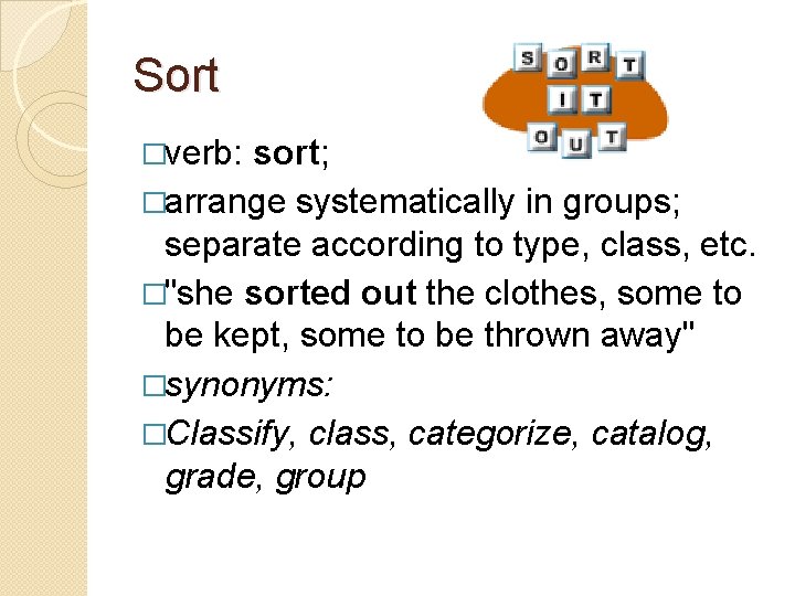 Sort �verb: sort; �arrange systematically in groups; separate according to type, class, etc. �"she Sort �verb: sort; �arrange systematically in groups; separate according to type, class, etc. �"she