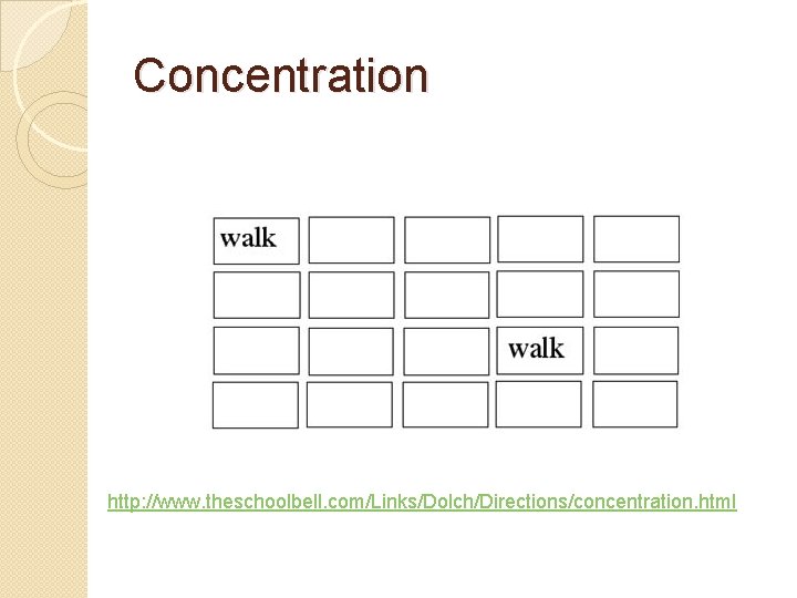 Concentration http: //www. theschoolbell. com/Links/Dolch/Directions/concentration. html Concentration http: //www. theschoolbell. com/Links/Dolch/Directions/concentration. html