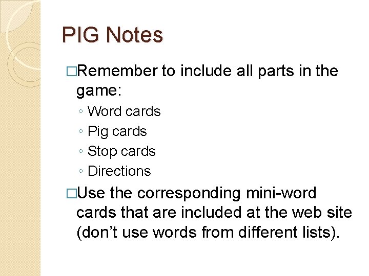 PIG Notes �Remember to include all parts in the game: ◦ ◦ Word cards PIG Notes �Remember to include all parts in the game: ◦ ◦ Word cards