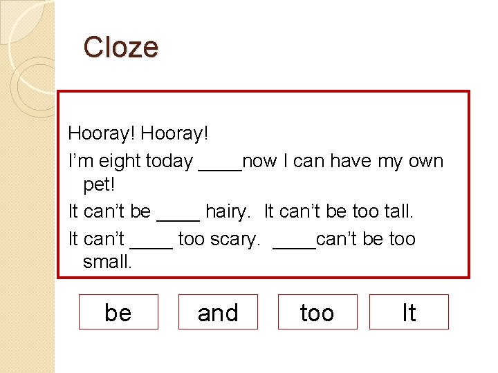 Cloze Hooray! I’m eight today ____now I can have my own pet! It can’t Cloze Hooray! I’m eight today ____now I can have my own pet! It can’t