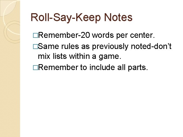 Roll-Say-Keep Notes �Remember-20 words per center. �Same rules as previously noted-don’t mix lists within Roll-Say-Keep Notes �Remember-20 words per center. �Same rules as previously noted-don’t mix lists within