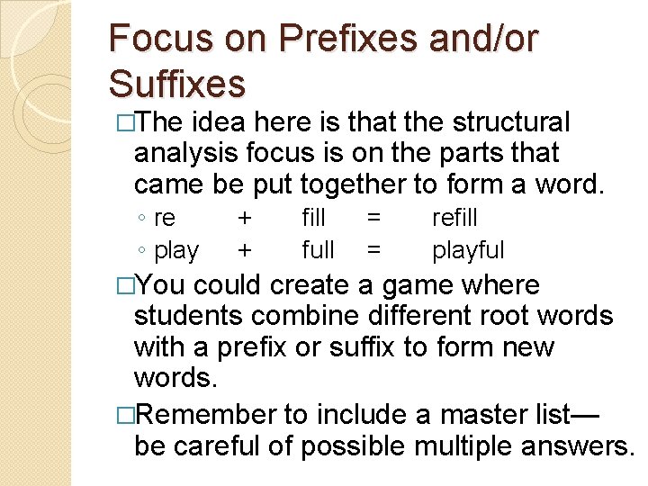 Focus on Prefixes and/or Suffixes �The idea here is that the structural analysis focus Focus on Prefixes and/or Suffixes �The idea here is that the structural analysis focus