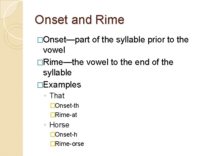 Onset and Rime �Onset—part of the syllable prior to the vowel �Rime—the vowel to Onset and Rime �Onset—part of the syllable prior to the vowel �Rime—the vowel to