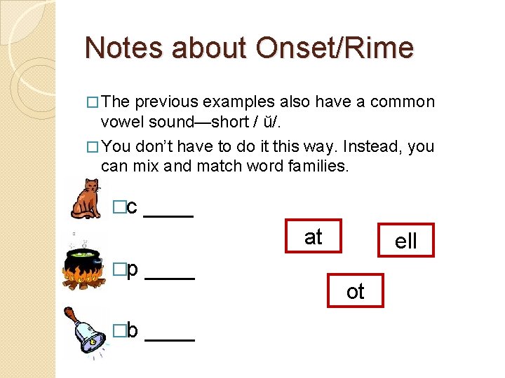 Notes about Onset/Rime � The previous examples also have a common vowel sound—short / Notes about Onset/Rime � The previous examples also have a common vowel sound—short /