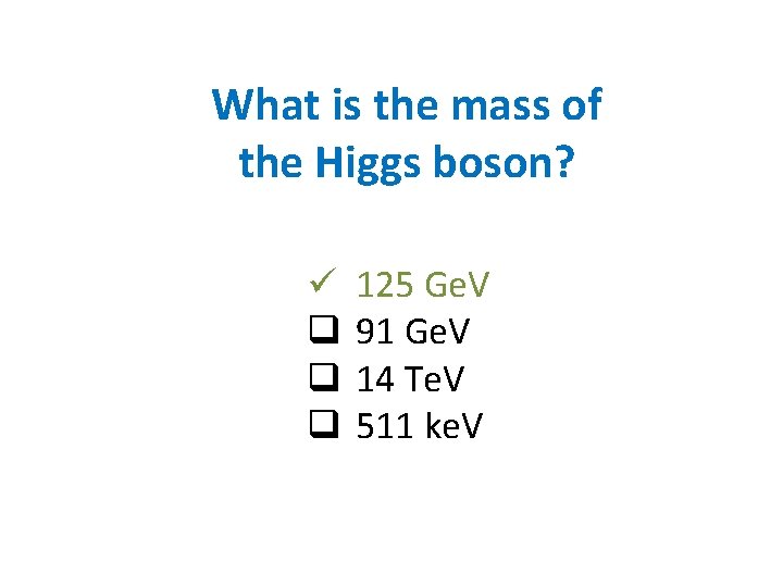 What is the mass of the Higgs boson? ü q q q 125 Ge.