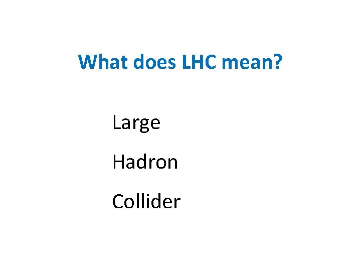 What does LHC mean? Large Hadron Collider 