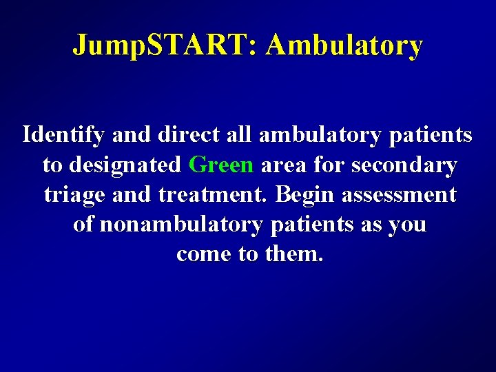Jump. START: Ambulatory Identify and direct all ambulatory patients to designated Green area for