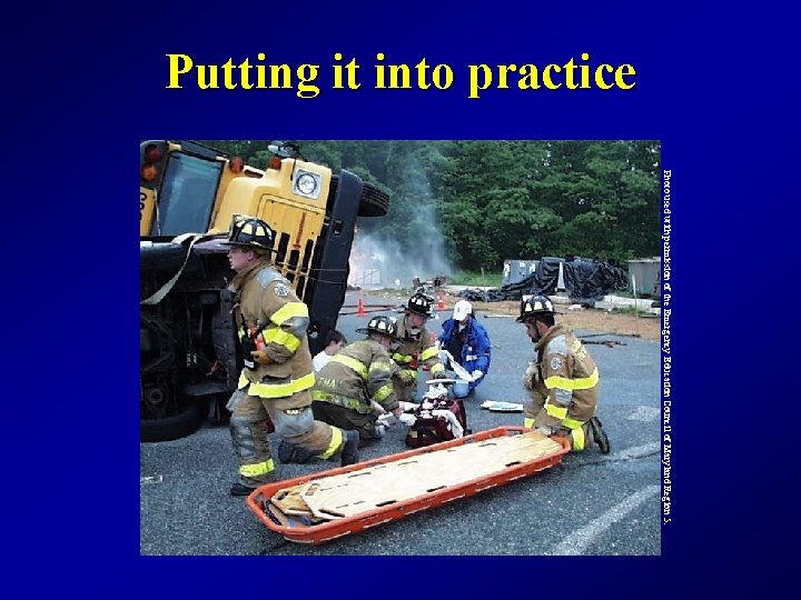 Putting it into practice Photo used with permission of the Emergency Education Council of
