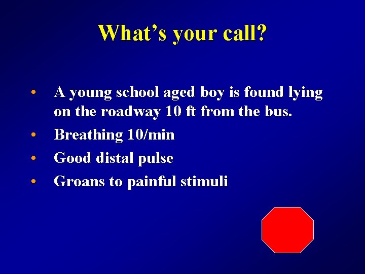 What’s your call? • A young school aged boy is found lying on the