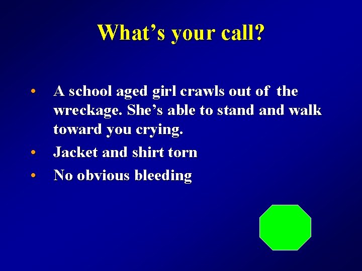 What’s your call? • A school aged girl crawls out of the wreckage. She’s