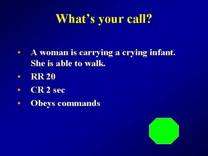 What’s your call? • A woman is carrying a crying infant. She is able