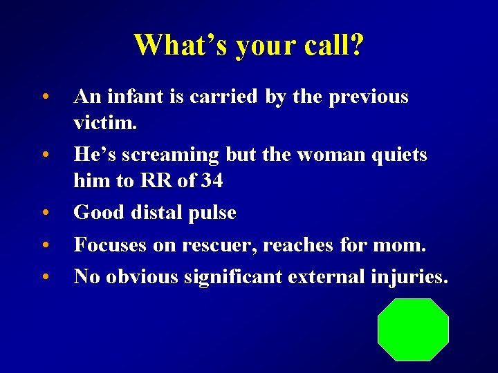 What’s your call? • An infant is carried by the previous victim. • He’s