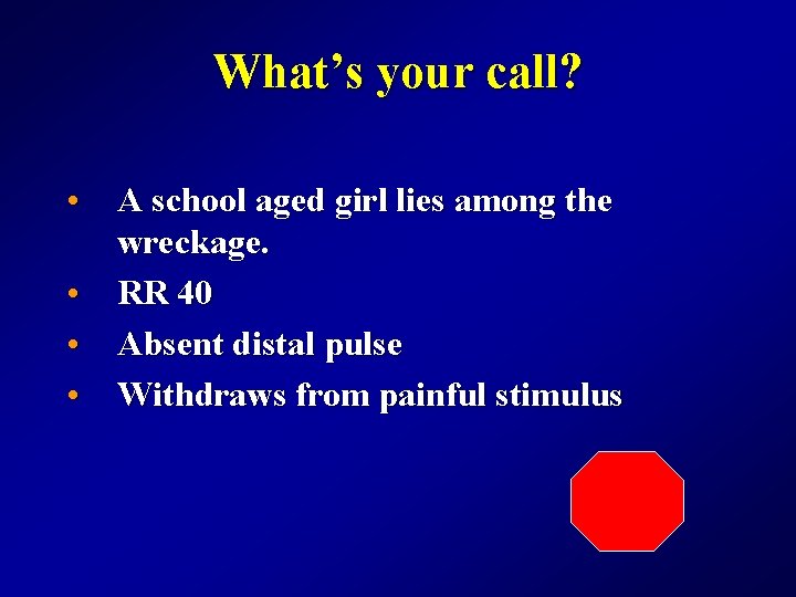 What’s your call? • A school aged girl lies among the wreckage. • RR