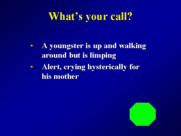 What’s your call? • A youngster is up and walking around but is limping