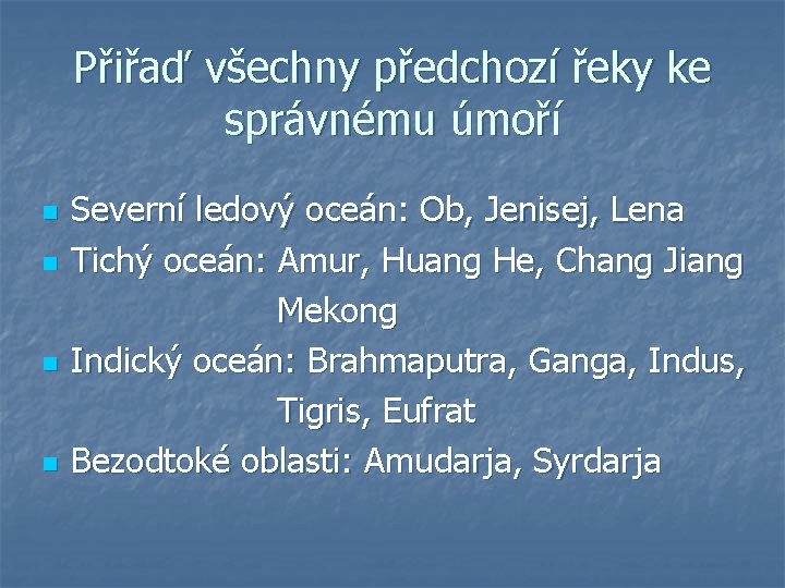 Přiřaď všechny předchozí řeky ke správnému úmoří n n Severní ledový oceán: Ob, Jenisej,
