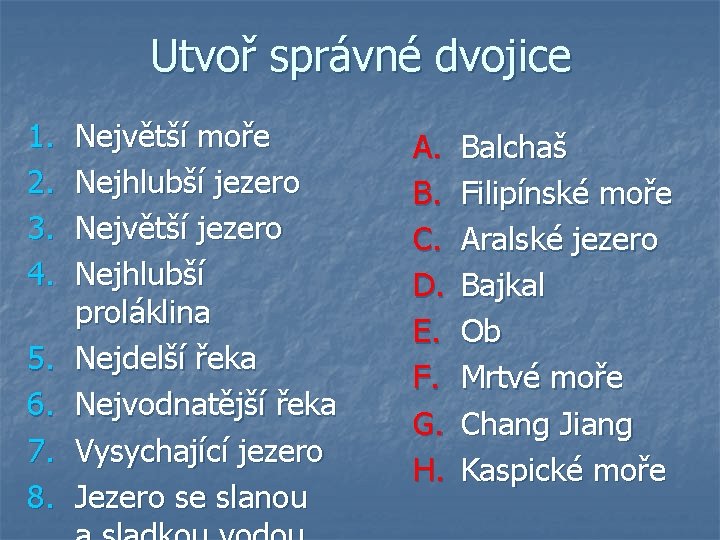 Utvoř správné dvojice 1. 2. 3. 4. 5. 6. 7. 8. Největší moře Nejhlubší