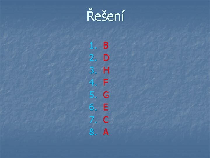 Řešení 1. 2. 3. 4. 5. 6. 7. 8. B D H F G
