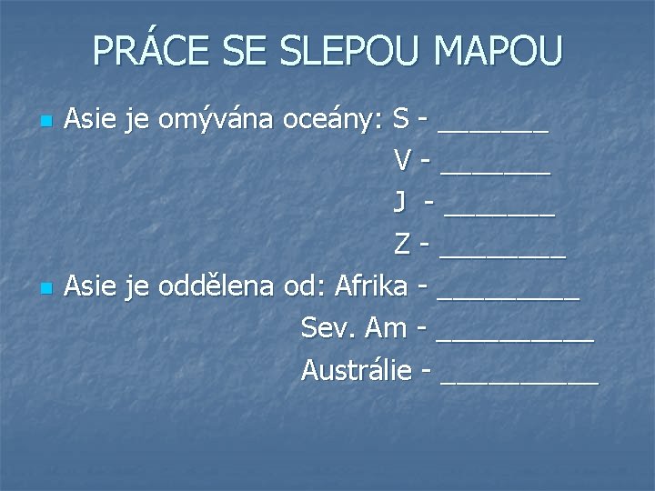 PRÁCE SE SLEPOU MAPOU n n Asie je omývána oceány: S - _______ V