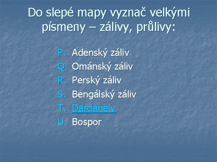 Do slepé mapy vyznač velkými písmeny – zálivy, průlivy: P. Q. R. S. T.