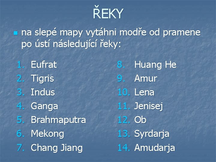 ŘEKY n na slepé mapy vytáhni modře od pramene po ústí následující řeky: 1.