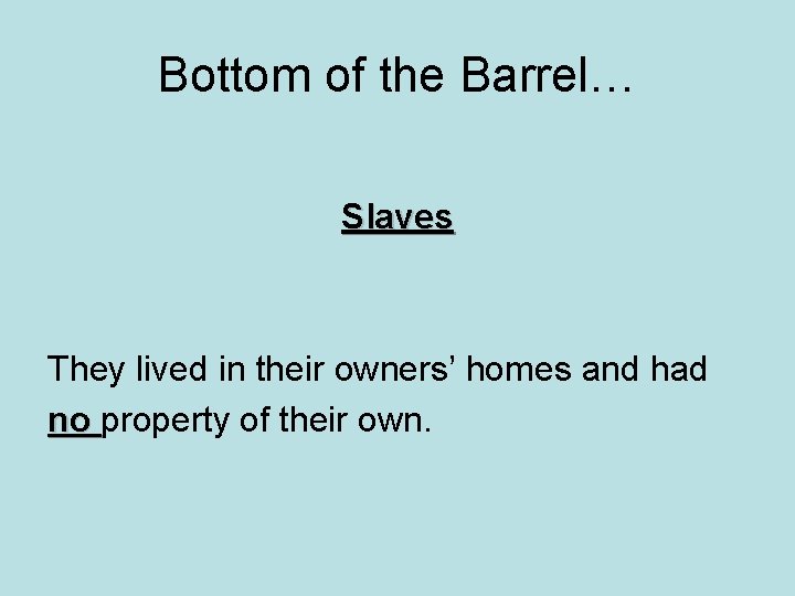 Bottom of the Barrel… Slaves They lived in their owners’ homes and had no