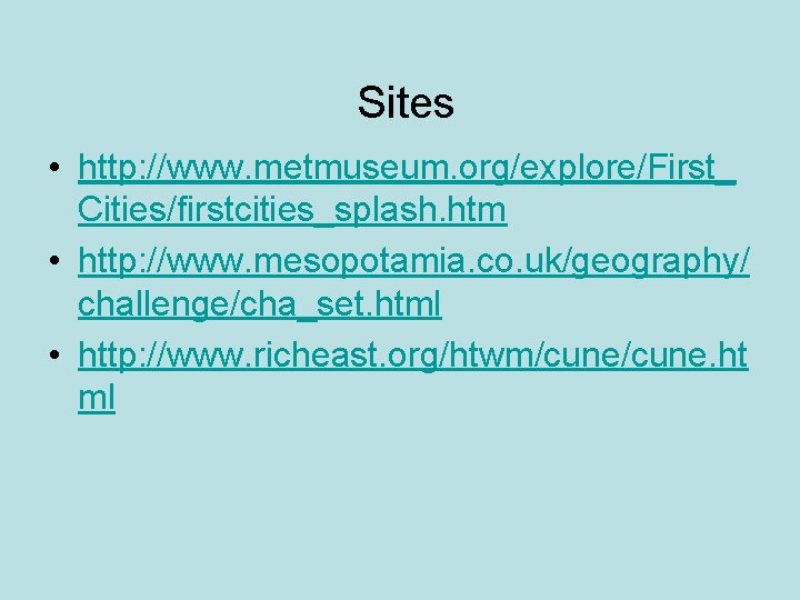 Sites • http: //www. metmuseum. org/explore/First_ Cities/firstcities_splash. htm • http: //www. mesopotamia. co. uk/geography/