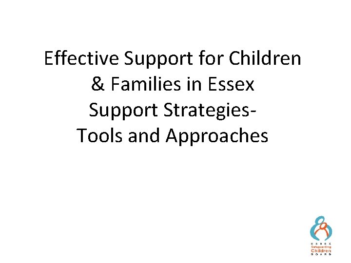 Effective Support for Children & Families in Essex Support Strategies. Tools and Approaches 1