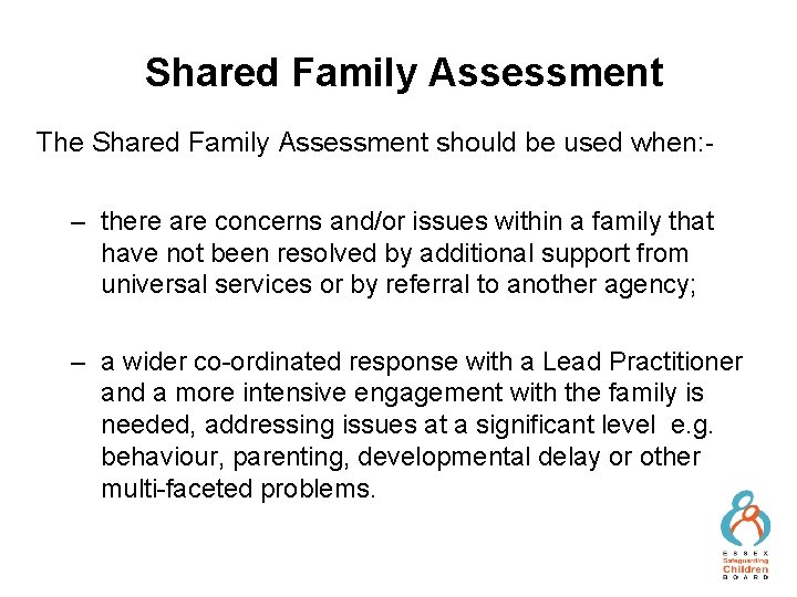 Shared Family Assessment The Shared Family Assessment should be used when: – there are