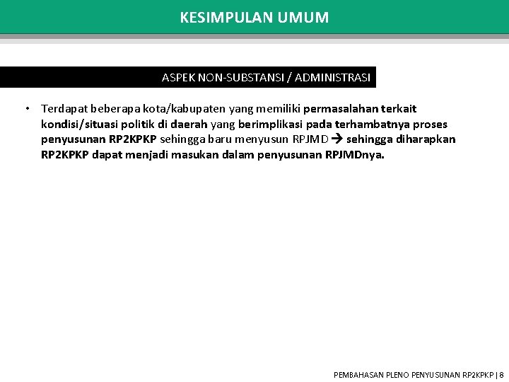 KESIMPULAN UMUM ASPEK NON-SUBSTANSI / ADMINISTRASI • Terdapat beberapa kota/kabupaten yang memiliki permasalahan terkait