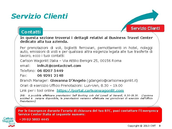 Servizio Clienti Contatti Servizio Clienti In questa sezione troverai i dettagli relativi al Business Servizio Clienti Contatti Servizio Clienti In questa sezione troverai i dettagli relativi al Business