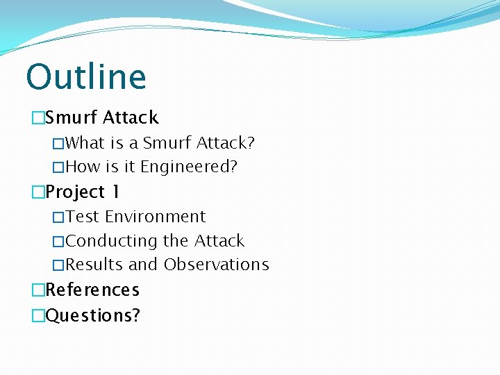 Outline �Smurf Attack �What is a Smurf Attack? �How is it Engineered? �Project 1