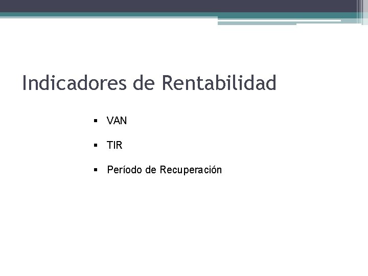 Indicadores de Rentabilidad § VAN § TIR § Período de Recuperación 