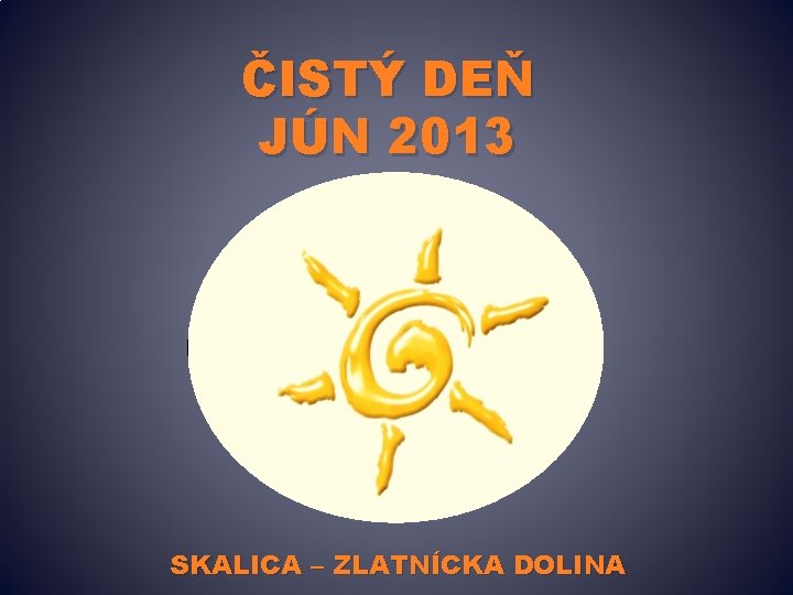 ČISTÝ DEŇ JÚN 2013 SKALICA – ZLATNÍCKA DOLINA 