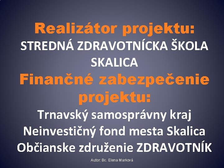 Realizátor projektu: STREDNÁ ZDRAVOTNÍCKA ŠKOLA SKALICA Finančné zabezpečenie projektu: Trnavský samosprávny kraj Neinvestičný fond