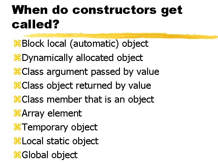 When do constructors get called? z. Block local (automatic) object z. Dynamically allocated object