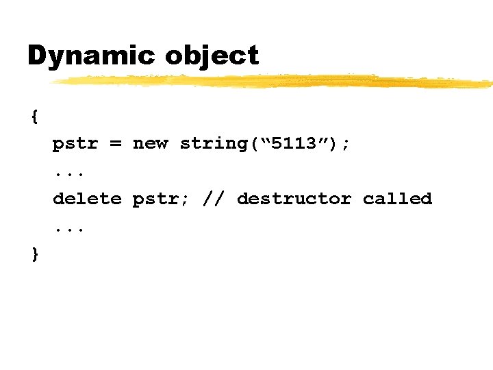 Dynamic object { pstr = new string(“ 5113”); . . . delete pstr; //