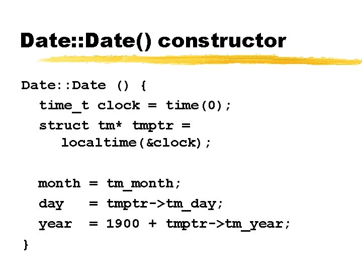 Date: : Date() constructor Date: : Date () { time_t clock = time(0); struct