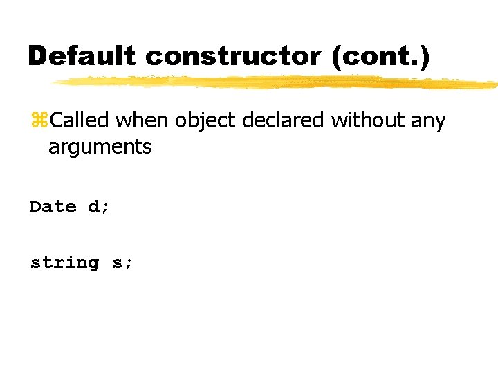 Default constructor (cont. ) z. Called when object declared without any arguments Date d;