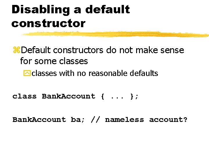Disabling a default constructor z. Default constructors do not make sense for some classes