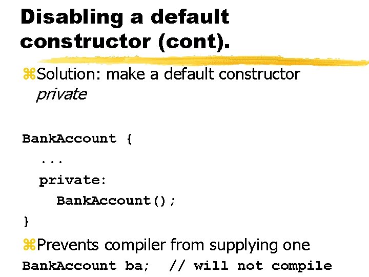 Disabling a default constructor (cont). z. Solution: make a default constructor private Bank. Account