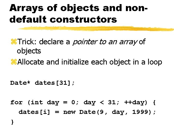 Arrays of objects and nondefault constructors z. Trick: declare a pointer to an array