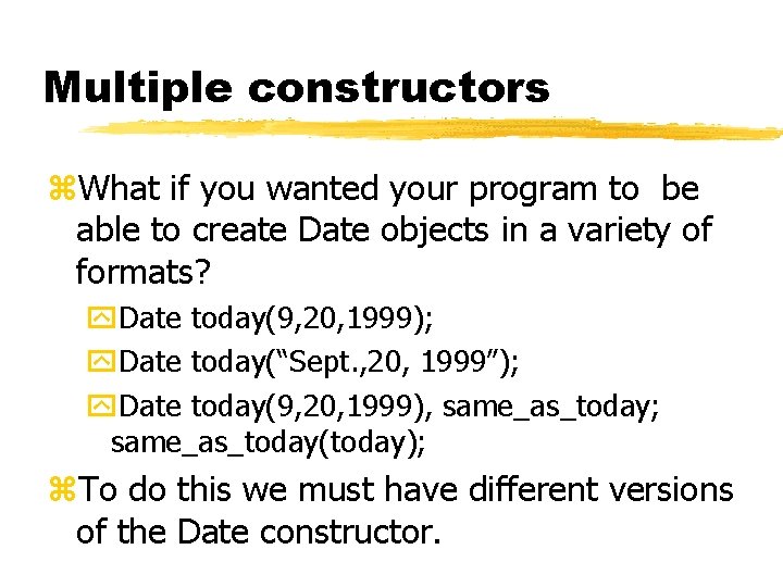 Multiple constructors z. What if you wanted your program to be able to create