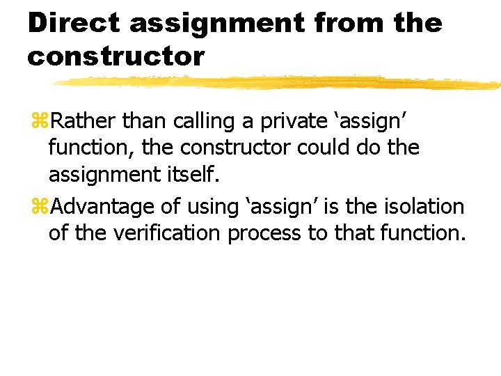 Direct assignment from the constructor z. Rather than calling a private ‘assign’ function, the