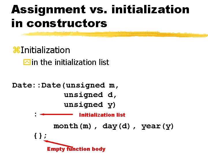 Assignment vs. initialization in constructors z. Initialization yin the initialization list Date: : Date(unsigned