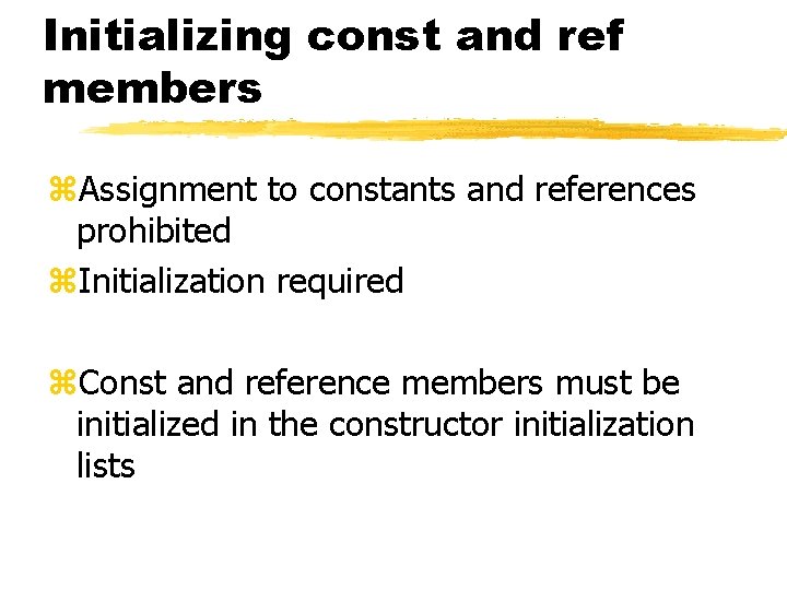 Initializing const and ref members z. Assignment to constants and references prohibited z. Initialization